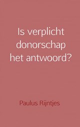 Is verplicht donorschap het antwoord? - Paulus Rijntjes - 9789402179156