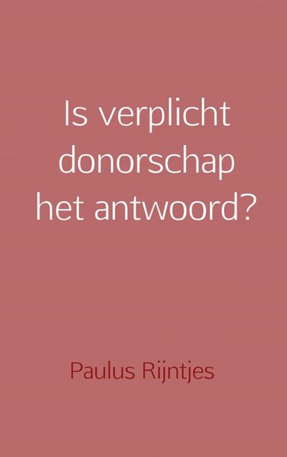 Is verplicht donorschap het antwoord?, Paulus Rijntjes - Paperback - 9789402179156
