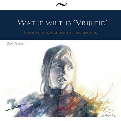 Wat je wilt is 'Vrijheid', Olaf Aarts - Paperback - 9789402184648