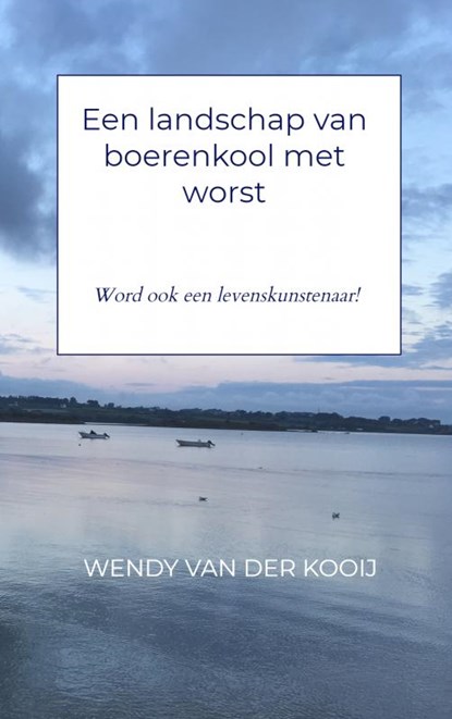 Een landschap van boerenkool met worst, Wendy van der Kooij - Paperback - 9789402189018