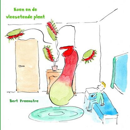 Koen en de vleesetende plant, Bert Praamstra - Paperback - 9789402189780