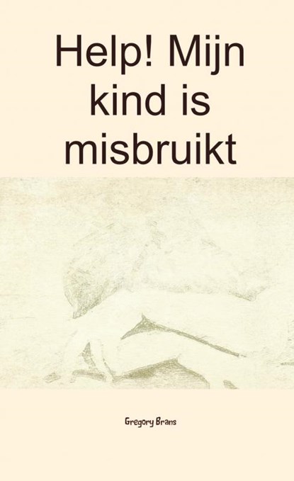 Help! Mijn kind is misbruikt, Gregory Brans - Paperback - 9789402189858