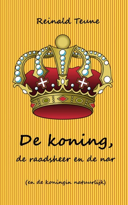 De koning, de raadsheer en de nar (en de koningin natuurlijk), Reinald Teune - Paperback - 9789402191691