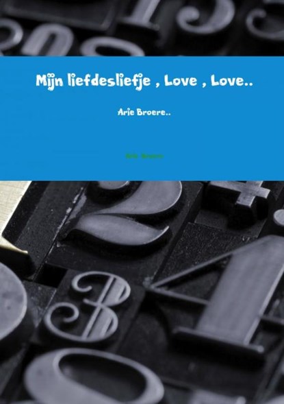 Mijn liefdesliefje , Love , Love.., Arie Broere - Paperback - 9789402193152