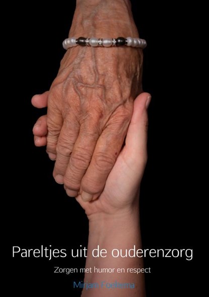 Pareltjes uit de ouderenzorg, Mirjam Foekema - Paperback - 9789402194760