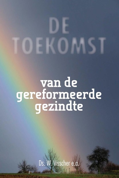 De toekomst van de gereformeerde gezindte, W. Visscher - Ebook - 9789402904031
