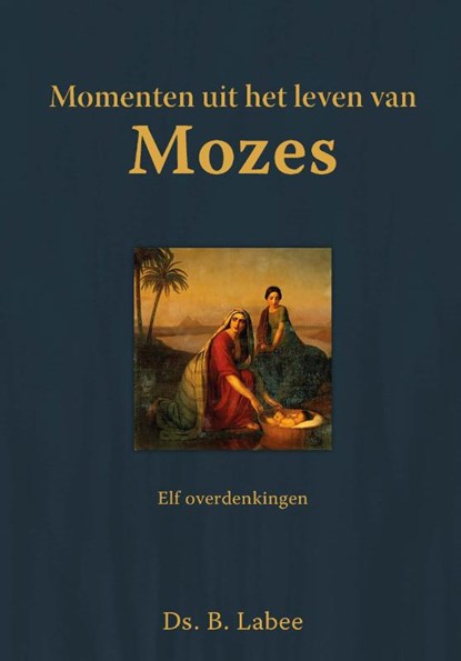 Momenten uit het leven van Mozes, B. Labee - Gebonden - 9789402904635