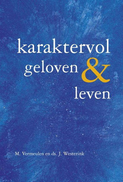 Karaktervol geloven & leven, M. Vermeulen ; Ds. J. Westerink - Paperback - 9789402906448