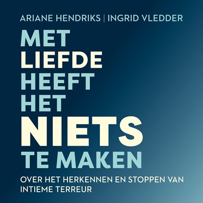 Met liefde heeft het niets te maken, Ariane Hendriks ; Ingrid Vledder - Luisterboek MP3 - 9789403138992