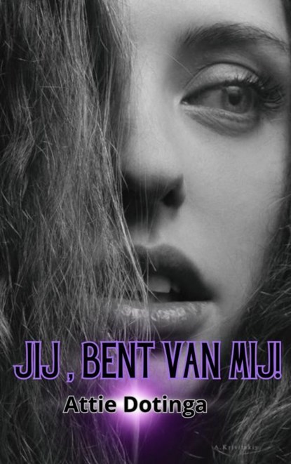 Jij! Bent van mij!, Attie Dotinga - Ebook - 9789403601748