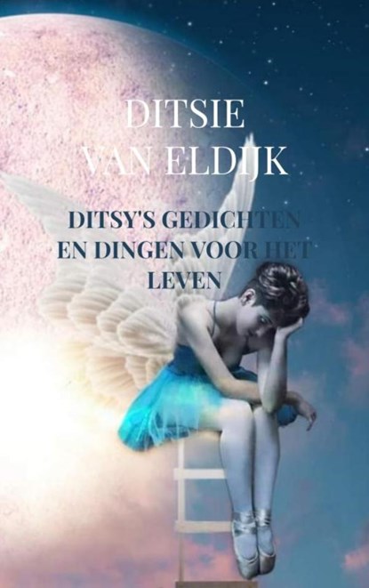 Ditsy's gedichten en dingen voor het leven, Ditsie Van Eldijk - Paperback - 9789403608938