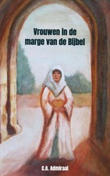 Vrouwen in de marge van de Bijbel - C.A. Admiraal - 9789403617473