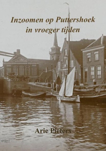 Inzoomen op Puttershoek in vroeger tijden, Arie Pieters - Paperback - 9789403620015