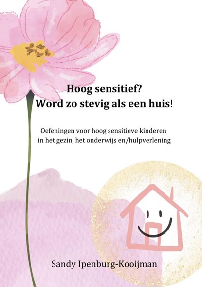 Hoog sensitief? word zo stevig als een huis!, Sandy Ipenburg-Kooijman - Paperback - 9789403625355