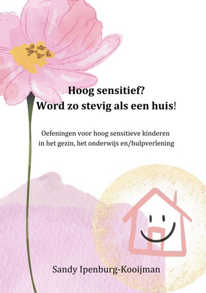 Hoog sensitief? word zo stevig als een huis!, Sandy Ipenburg-Kooijman - Paperback - 9789403625355