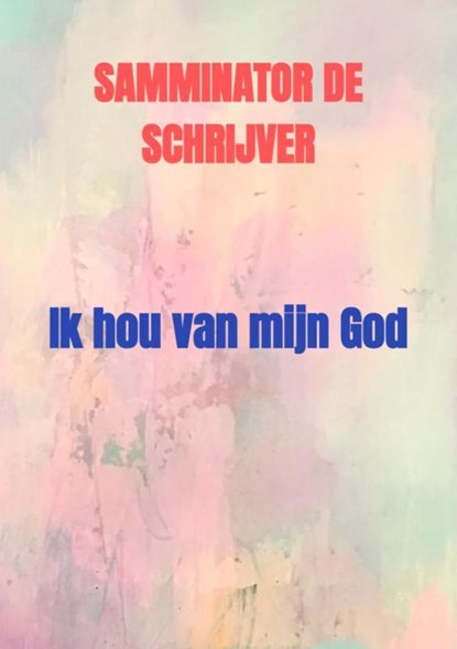 Ik hou van mijn God, Samminator De schrijver - Paperback - 9789403642901
