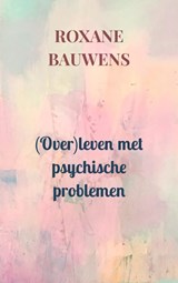 (Over)leven met psychische problemen - Roxane Bauwens - 9789403642994