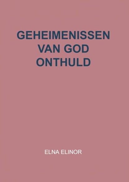 Geheimenissen van God onthuld, Elna Elinor - Paperback - 9789403670607