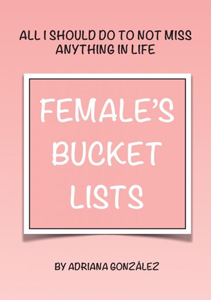 FEMALE'S BUCKET LISTS, Adriana González - Paperback - 9789403684888