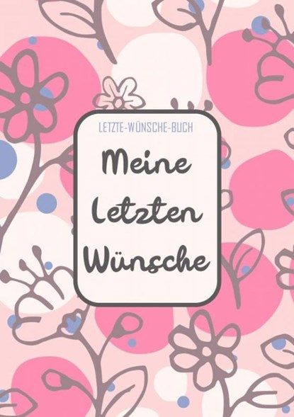 Letzte-Wünsche-Buch - Meine Letzten Wünsche, Letzte - Wünsche-Bücher - Paperback - 9789403690773