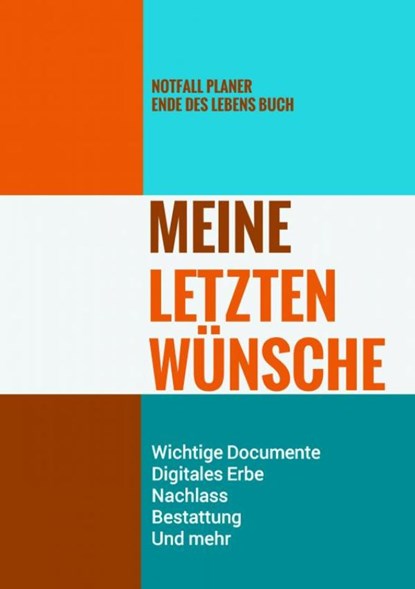 Notfall Planer - Ende des Lebens Buch - Meine Letzten Wünsche - Wichtige Documente, Digitales Erbe, Nachlass, Bestattung, Und mehr, Letzte - Wünsche-Bücher - Paperback - 9789403690780