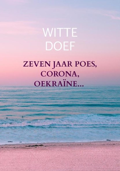 Zeven jaar Poes, Corona, Oekraïne..., Witte Doef - Paperback - 9789403697420