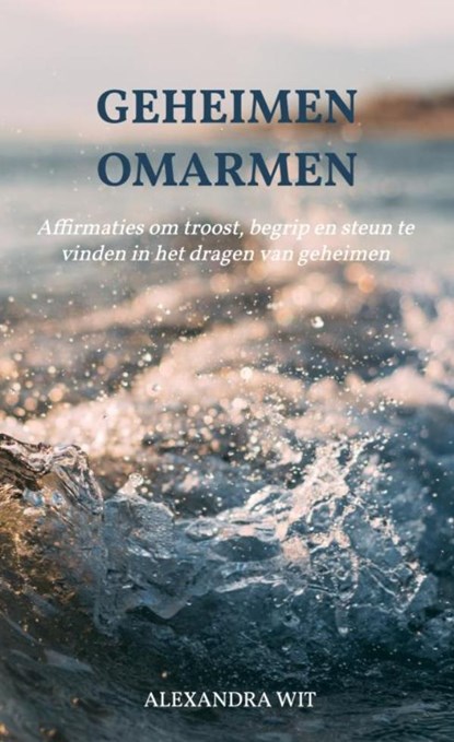 Geheimen Omarmen, Alexandra Wit - Paperback - 9789403702247