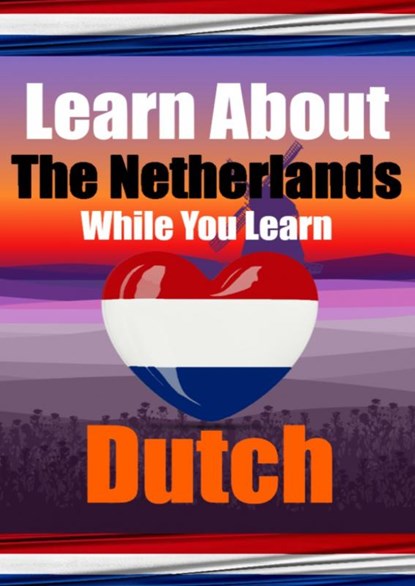 Learn 50 Things You Didn't Know About The Netherlands While You Learn Dutch | Perfect for Beginners, Children, Adults and Other Dutch Learners, Auke de Haan - Paperback - 9789403705842