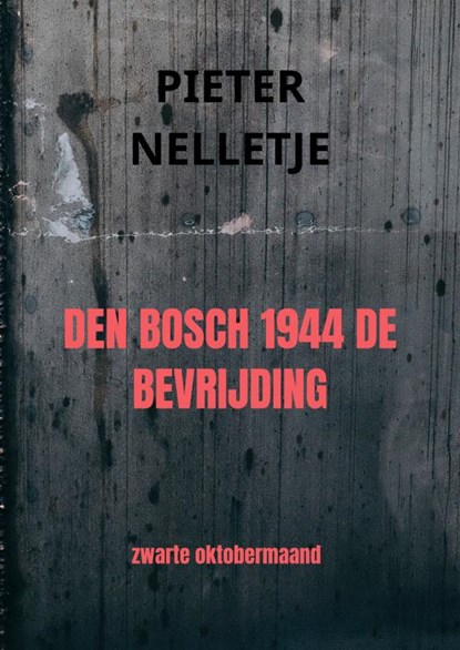 DEN BOSCH 1944 DE BEVRIJDING, Pieter Nelletje - Paperback - 9789403712857