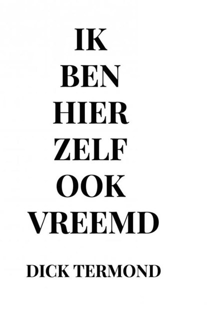 Ik ben hier zelf ook vreemd, Dick Termond - Gebonden - 9789403719276