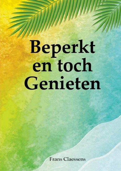 Beperkt en toch Genieten, Frans Claessens - Paperback - 9789403719375