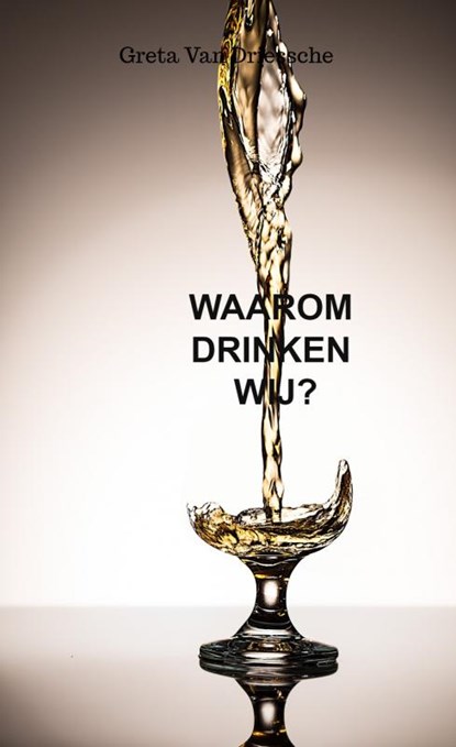 Waarom drinken wij?, Greta Van Driessche - Paperback - 9789403729275