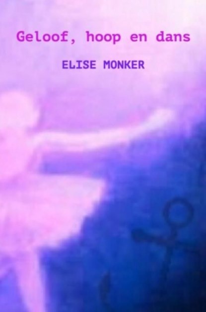 Geloof, hoop en dans, Elise Monker - Ebook - 9789403729688