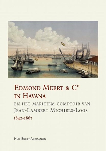 Edmond Meert & C° in Havana en het maritiem comptoir van Jean-Lambert Michiels-Loos 1842-1867, Huib Billiet Adriaansen - Paperback - 9789403730103