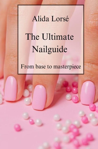 The Ultimate Nail guide, Alida Lorsé - Gebonden - 9789403737386