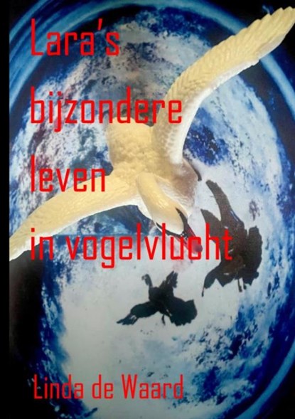 Lara’s bijzondere leven in vogelvlucht, Linda De Waard - Paperback - 9789403739069