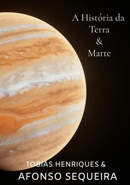 A história da Terra & Marte, Tobias Henriques & Afonso Sequeira - Paperback - 9789403748085