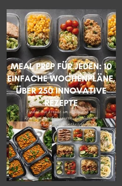 Meal Prep für Jeden: 10 einfache Wochenpläne, über 250 innovative Rezepte, Erika Walter - Ebook - 9789403750460