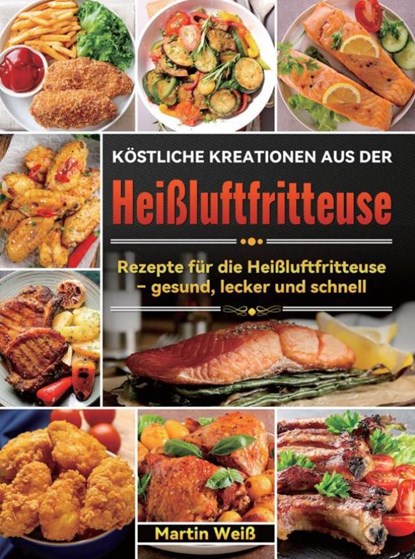 Köstliche Kreationen aus der Heißluftfritteuse, Martin Weiß - Paperback - 9789403757377