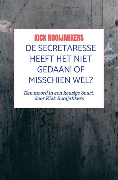 De secretaresse heeft het niet gedaan! Of misschien wel?, Kick Rooijakkers - Ebook - 9789403757438