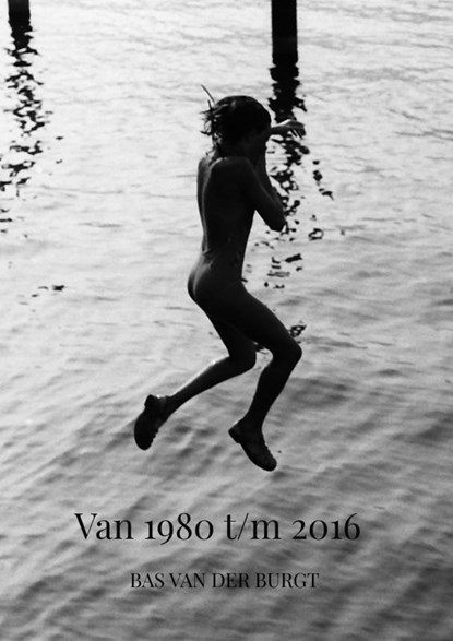 Van 1980 tot en met 2016, Bas van der Burgt - Paperback - 9789403757520