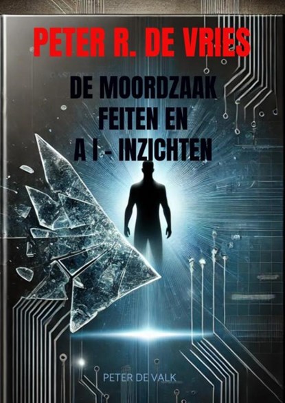 De Moordzaak Peter R. de Vries - Feiten en AI-Inzichten, Peter De Valk - Paperback - 9789403760490