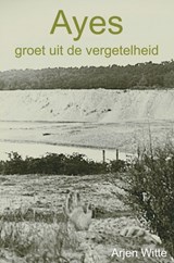 Ayes groet uit de vergetelheid - Arjen Witte - 9789403764283