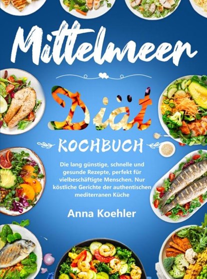 Mittelmeer Diät Kochbuch, Anna Koehler - Paperback - 9789403768717