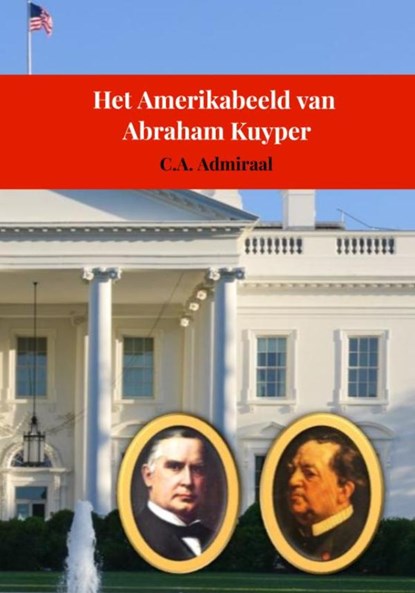 Het Amerikabeeld van Abraham Kuyper, C.A. Admiraal - Gebonden - 9789403769523