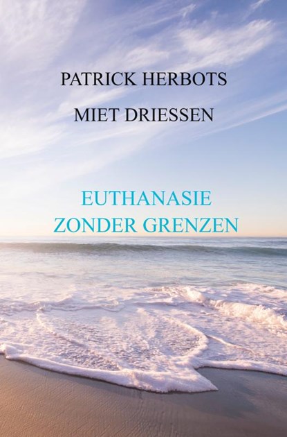 EUTHANASIE ZONDER GRENZEN, PATRICK HERBOTS MIET DRIESSEN - Gebonden - 9789403769530
