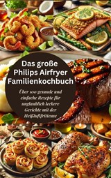 Das große Philips Airfryer Familienkochbuch - Robinia Leckerstein - 9789403779102