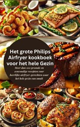 Het grote Philips Airfryer kookboek voor het hele gezin - Robinia Leckerstein - 9789403801001
