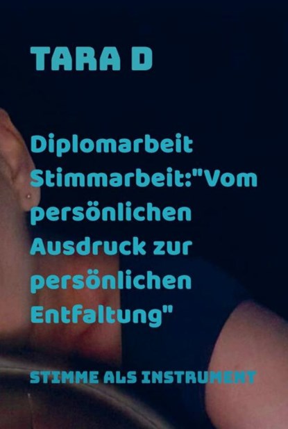 Diplomarbeit Stimmarbeit:"Vom persönlichen Ausdruck zur persönlichen Entfaltung", Tara D - Gebonden - 9789403801575