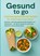 Gesund to go: Entzündungshemmende Rezepte für unterwegs & zu Hause, Livia Albrecht - Paperback - 9789403804651